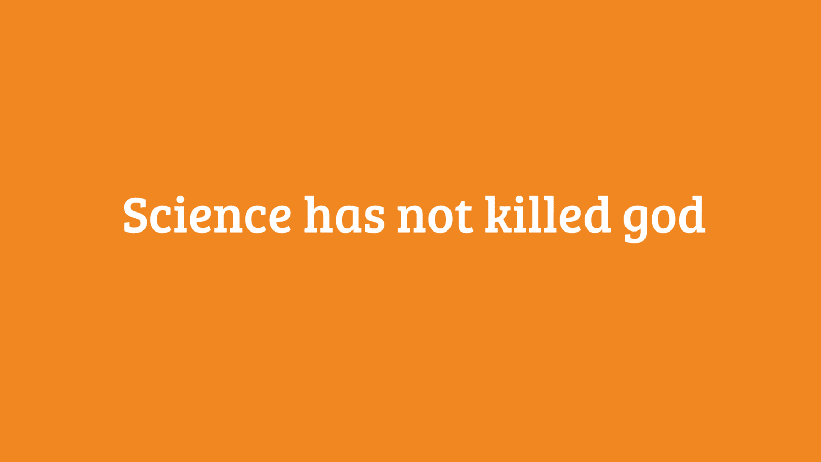  Science has not killed god - Grounding belief in philosophy, logic and experience 